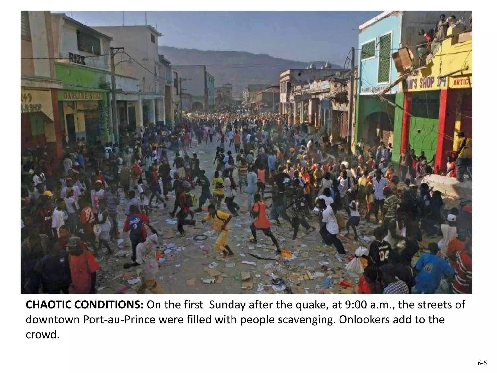 CHAOTIC CONDITIONS: On the first Sunday after the quake, at 9:00 a.m., the streets of
downtown Port-au-Prince were filled with people scavenging. Onlookers add to the
crowd.
6-6
 