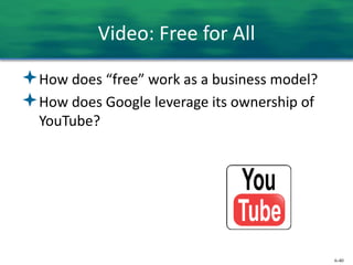 6-40
Video: Free for All
How does “free” work as a business model?
How does Google leverage its ownership of
YouTube?
 