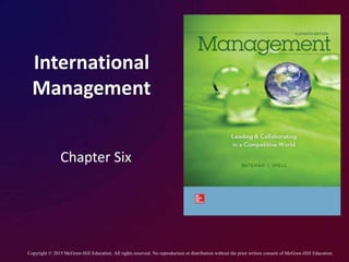 International
Management
Chapter Six
Copyright © 2015 McGraw-Hill Education. All rights reserved. No reproduction or distribution without the prior written consent of McGraw-Hill Education.
 