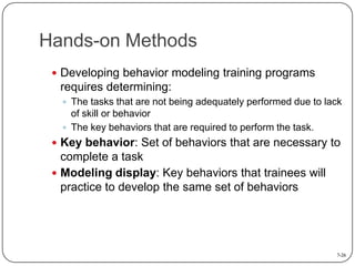 Hands-on Methods
 Developing behavior modeling training programs

requires determining:
 The tasks that are not being ad...