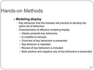 Hands-on Methods
 Modeling display
 Key behaviors that the trainees will practice to develop the
same set of behaviors
...