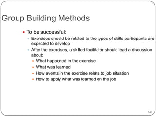 Group Building Methods
 To be successful:
 Exercises should be related to the types of skills participants are
expected ...