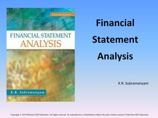 Financial
Statement
Analysis
K.R. Subramanyam
Copyright © 2014 McGraw-Hill Education. All rights reserved. No reproduction or distribution without the prior written consent of McGraw-Hill Education.
 