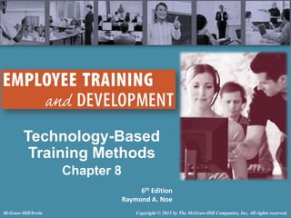 Technology-Based
Training Methods
Chapter 8
6th Edition
Raymond A. Noe
McGraw-Hill/Irwin

Copyright © 2013 by The McGraw-Hill Companies, Inc. All rights reserved.

 