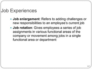 Job Experiences
 Job enlargement: Refers to adding challenges or

new responsibilities to an employee’s current job
 Job...