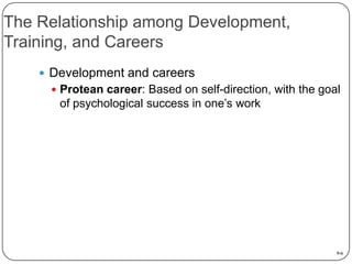 The Relationship among Development,
Training, and Careers
 Development and careers
 Protean career: Based on self-direct...