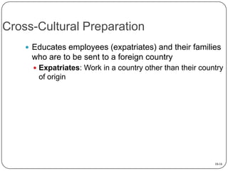 Cross-Cultural Preparation
 Educates employees (expatriates) and their families

who are to be sent to a foreign country
...