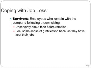 Coping with Job Loss
 Survivors: Employees who remain with the

company following a downsizing
 Uncertainty about their ...