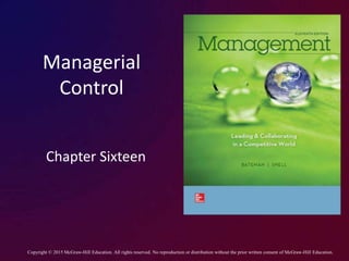 Managerial
Control
Chapter Sixteen
Copyright © 2015 McGraw-Hill Education. All rights reserved. No reproduction or distribution without the prior written consent of McGraw-Hill Education.
 