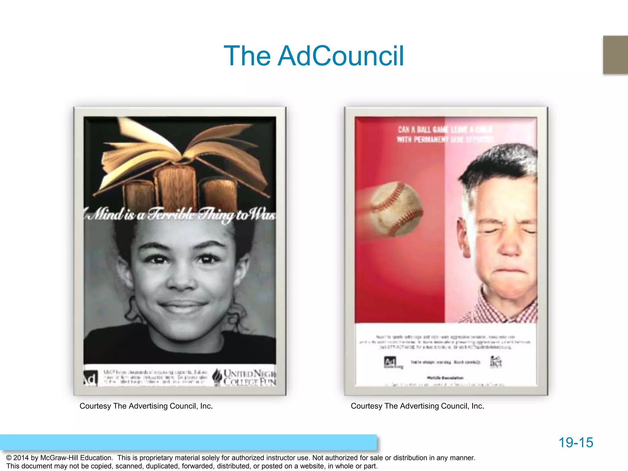 19-15
© 2014 by McGraw-Hill Education. This is proprietary material solely for authorized instructor use. Not authorized for sale or distribution in any manner.
This document may not be copied, scanned, duplicated, forwarded, distributed, or posted on a website, in whole or part.
The AdCouncil
Courtesy The Advertising Council, Inc. Courtesy The Advertising Council, Inc.
 