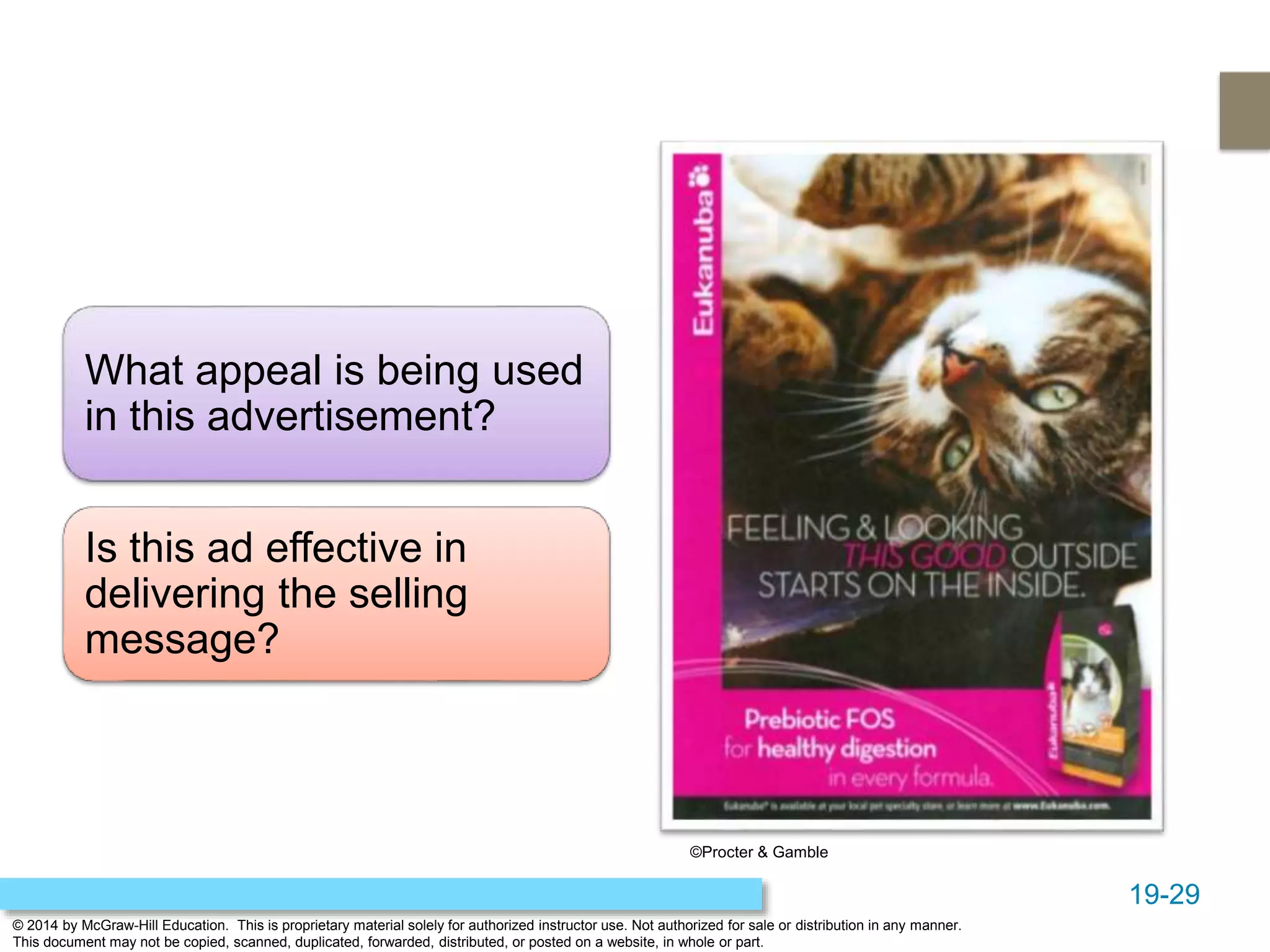 19-29
© 2014 by McGraw-Hill Education. This is proprietary material solely for authorized instructor use. Not authorized for sale or distribution in any manner.
This document may not be copied, scanned, duplicated, forwarded, distributed, or posted on a website, in whole or part.
What appeal is being used
in this advertisement?
Is this ad effective in
delivering the selling
message?
©Procter & Gamble
 