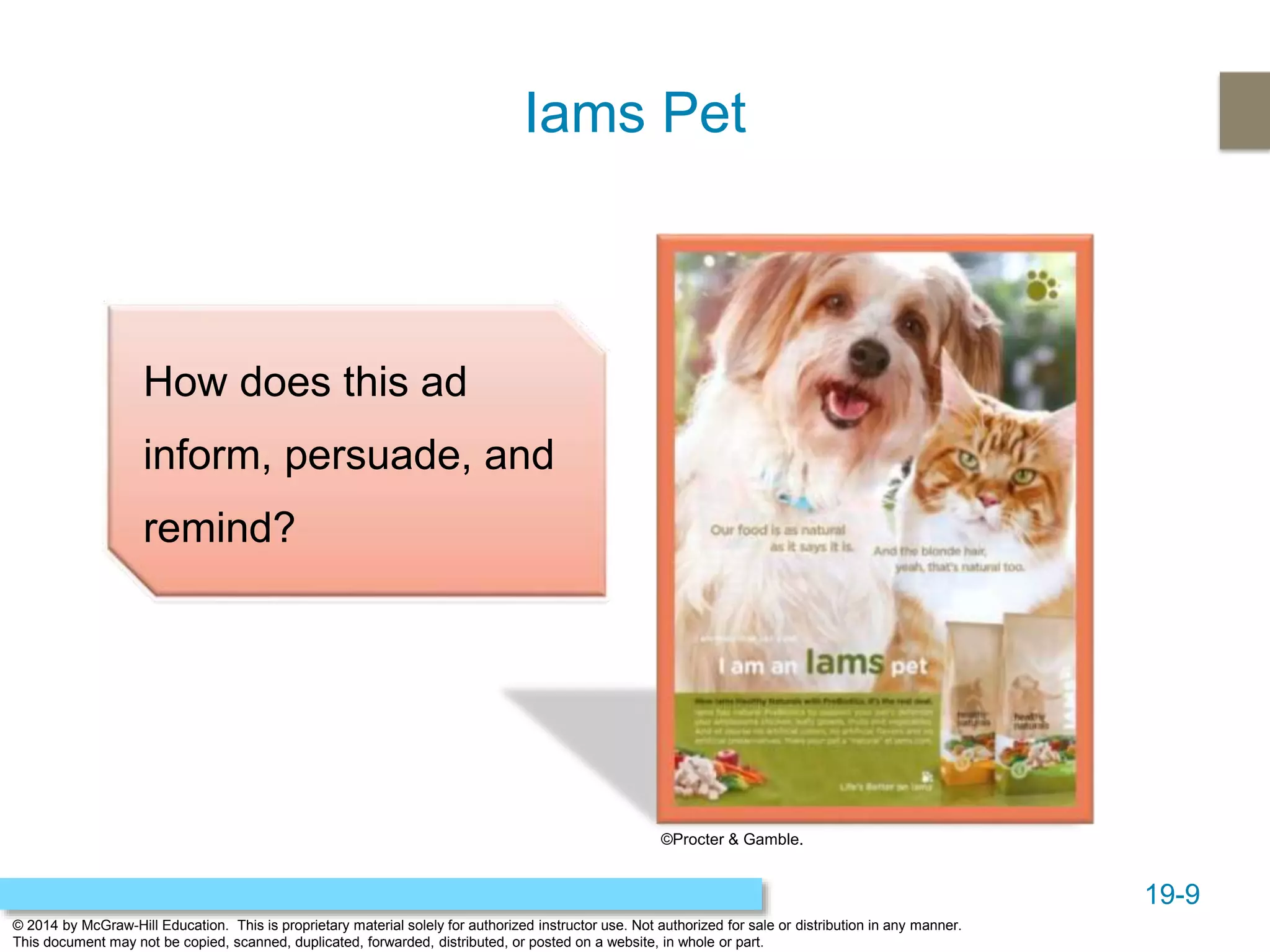 19-9
© 2014 by McGraw-Hill Education. This is proprietary material solely for authorized instructor use. Not authorized for sale or distribution in any manner.
This document may not be copied, scanned, duplicated, forwarded, distributed, or posted on a website, in whole or part.
Iams Pet
How does this ad
inform, persuade, and
remind?
©Procter & Gamble.
 