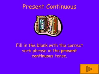 Present Continuous Fill in the blank with the correct verb phrase in the  present continuous  tense. 