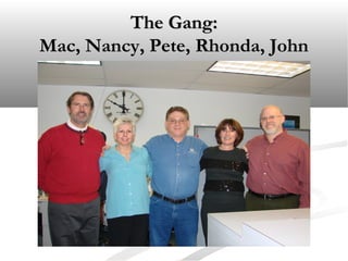 The Gang:The Gang:
Mac, Nancy, Pete, Rhonda, JohnMac, Nancy, Pete, Rhonda, John
 