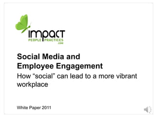 Social Media and Employee Engagement How “social” can lead to a more vibrant workplace White Paper 2011 