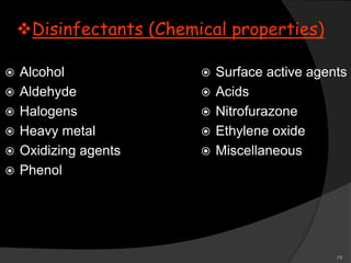 74
Disinfectants (Chemical properties)
 Alcohol
 Aldehyde
 Halogens
 Heavy metal
 Oxidizing agents
 Phenol
 Surface active agents
 Acids
 Nitrofurazone
 Ethylene oxide
 Miscellaneous
 