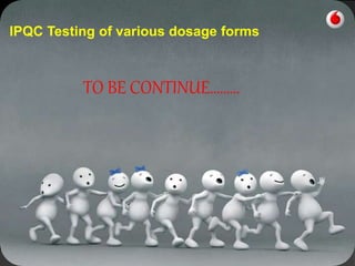 95
IPQC Testing of various dosage forms
TO BE CONTINUE………
 