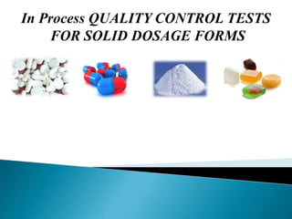 In Process QUALITY CONTROL TESTS
FOR SOLID DOSAGE FORMS
 