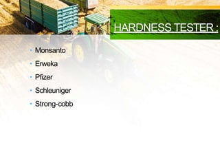 HARDNESS TESTER :
• Monsanto
• Erweka
• Pfizer
• Schleuniger
• Strong-cobb
 