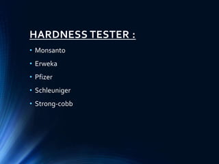 HARDNESS TESTER :
• Monsanto
• Erweka
• Pfizer
• Schleuniger
• Strong-cobb
 