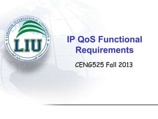 IP QoS Functional
Requirements
CENG525 Fall 2013

 