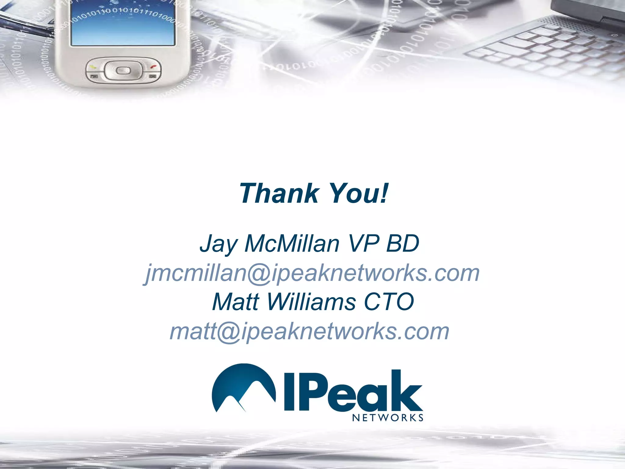 Jay McMillan VP BD  [email_address] Matt Williams CTO [email_address]   Thank You! 