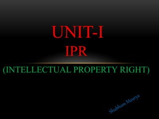 UNIT-I
IPR
(INTELLECTUAL PROPERTY RIGHT)
 