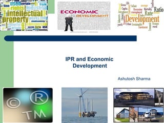 IPR and Economic
   Development

                   Ashutosh Sharma
 