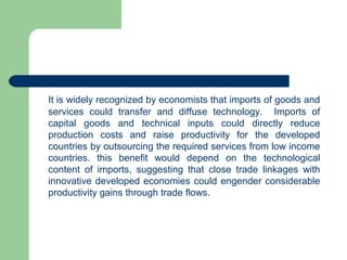 It is widely recognized by economists that imports of goods and
services could transfer and diffuse technology. Imports of...