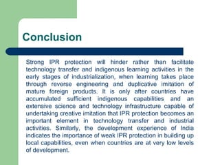 Conclusion

Strong IPR protection will hinder rather than facilitate
technology transfer and indigenous learning activitie...