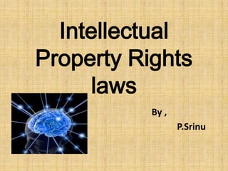 Intellectual
Property Rights
laws
By ,
P.Srinu
 