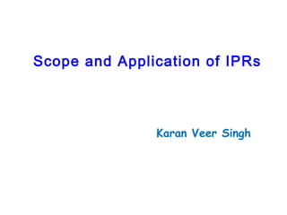 Scope and Application of IPRs

Karan Veer Singh

 