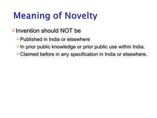  Invention

should NOT be

Published in India or elsewhere
In prior public knowledge or prior public use within India.
...