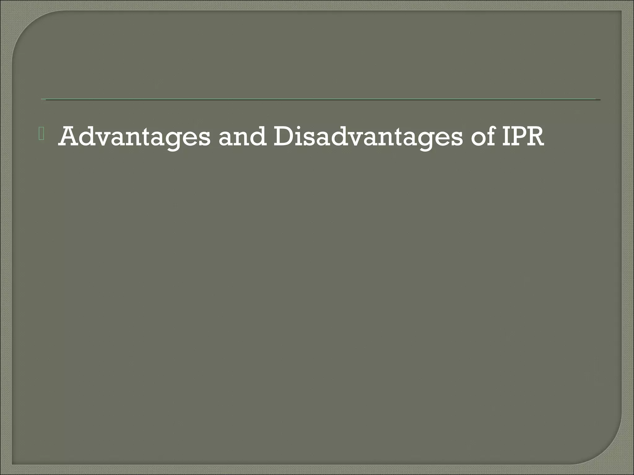  Advantages and Disadvantages of IPR
 