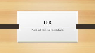 IPR
Patents and Intellectual Property Rights
 