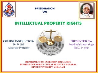 INTELLECTUAL PROPERTY RIGHTS
COURSE INSTRUCTOR-
Dr. B. Jirli
Associate Professor
PRESENTED BY-
Awadhesh kumar singh
Ph.D. ...