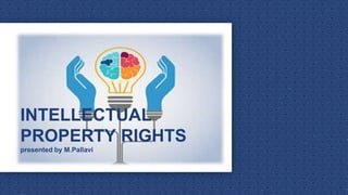 INTELLECTUAL
PROPERTY RIGHTS
presented by M.Pallavi
 