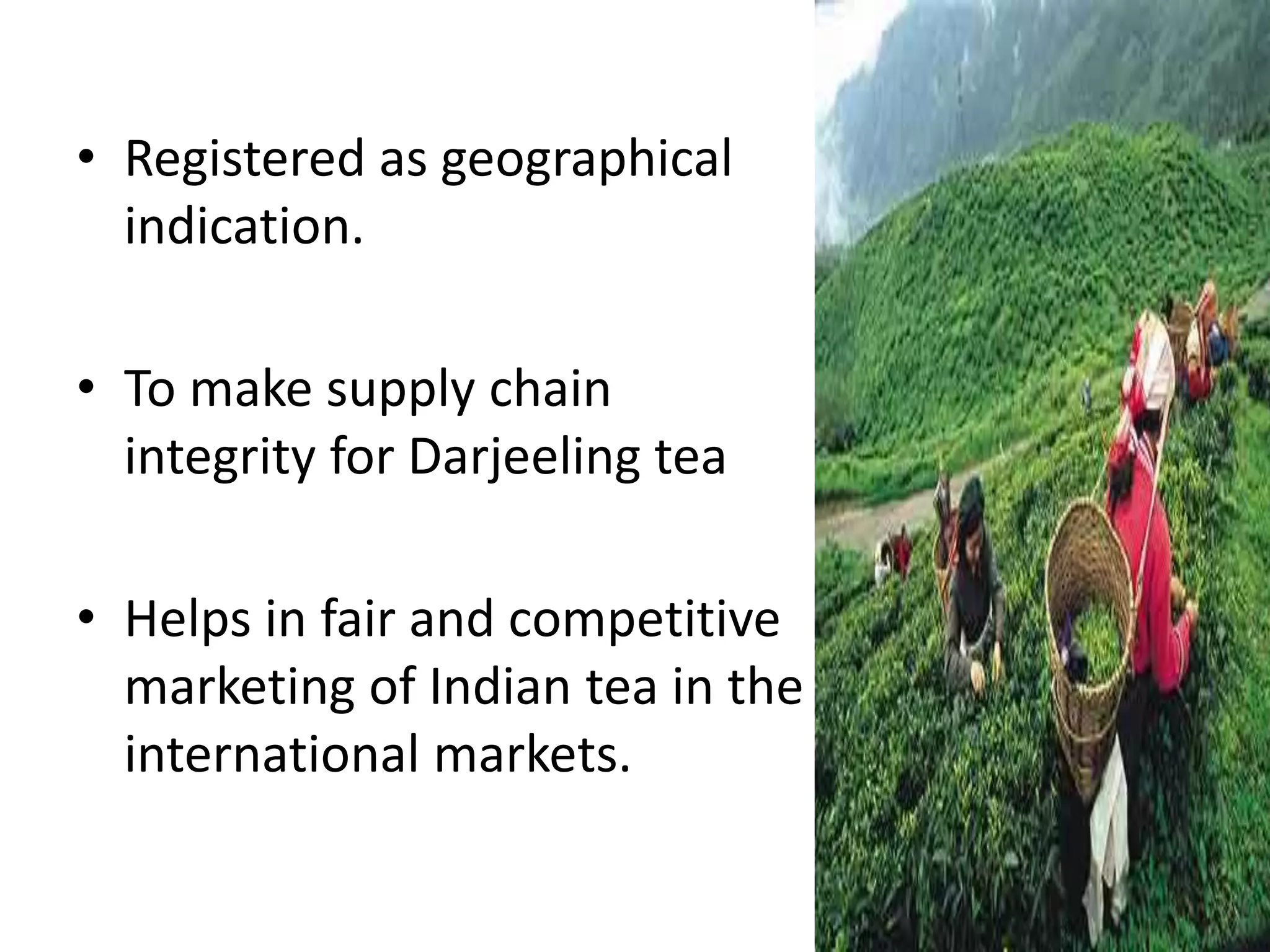 • Registered as geographical
indication.
• To make supply chain
integrity for Darjeeling tea
• Helps in fair and competitive
marketing of Indian tea in the
international markets.
65
 
