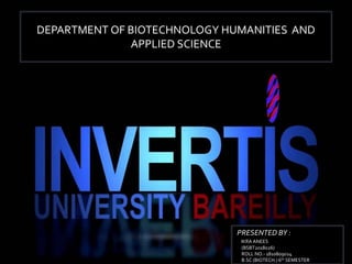 DEPARTMENT OF BIOTECHNOLOGY HUMANITIES AND
APPLIED SCIENCE
PRESENTED BY :
IKRA ANEES
(BSBT2018026)
ROLL NO.- 1810809024
B.SC (BIOTECH.) 6th SEMESTER
 