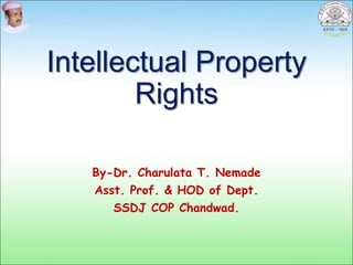 Intellectual Property
Rights
By-Dr. Charulata T. Nemade
Asst. Prof. & HOD of Dept.
SSDJ COP Chandwad.
 