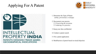 Applying For A Patent
1. Determine the Type of Patent
(utility, provisional, or design)
2. Docoument your process
2.1 Conceiving the invention.
2.2 reducing it to practice.
3. Keep your idea confidential.
4. Conduct a patent search
5. File a patent application
6. Modifiaction of patent based on raised objection
 