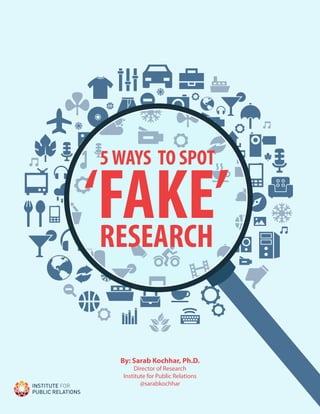 5WAYS TO SPOT
‘FAKE’RESEARCH
By: Sarab Kochhar, Ph.D.
Director of Research
Institute for Public Relations
@sarabkochhar
 