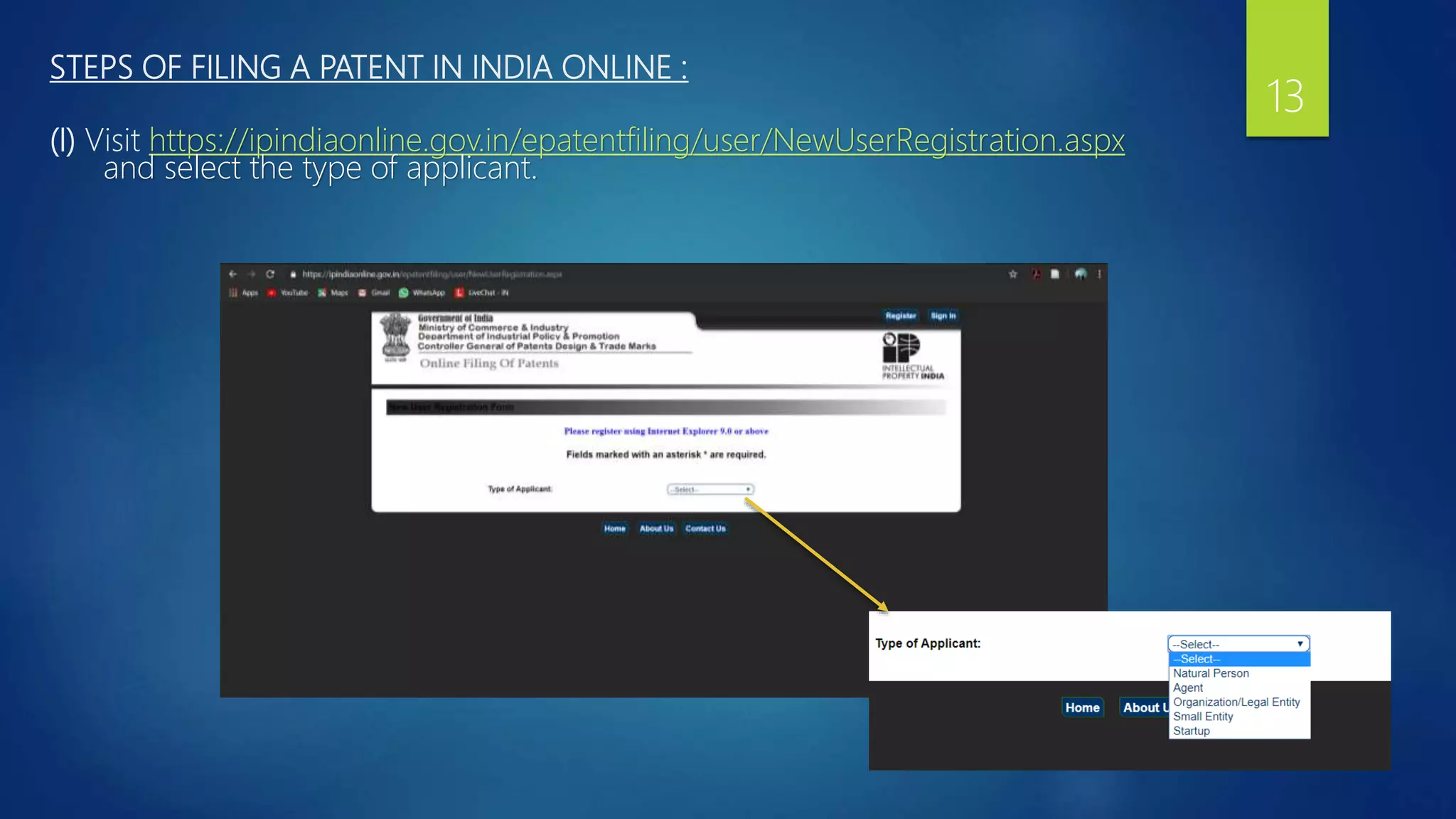 STEPS OF FILING A PATENT IN INDIA ONLINE :
(I) Visit https://ipindiaonline.gov.in/epatentfiling/user/NewUserRegistration.aspx
and select the type of applicant.
13
 