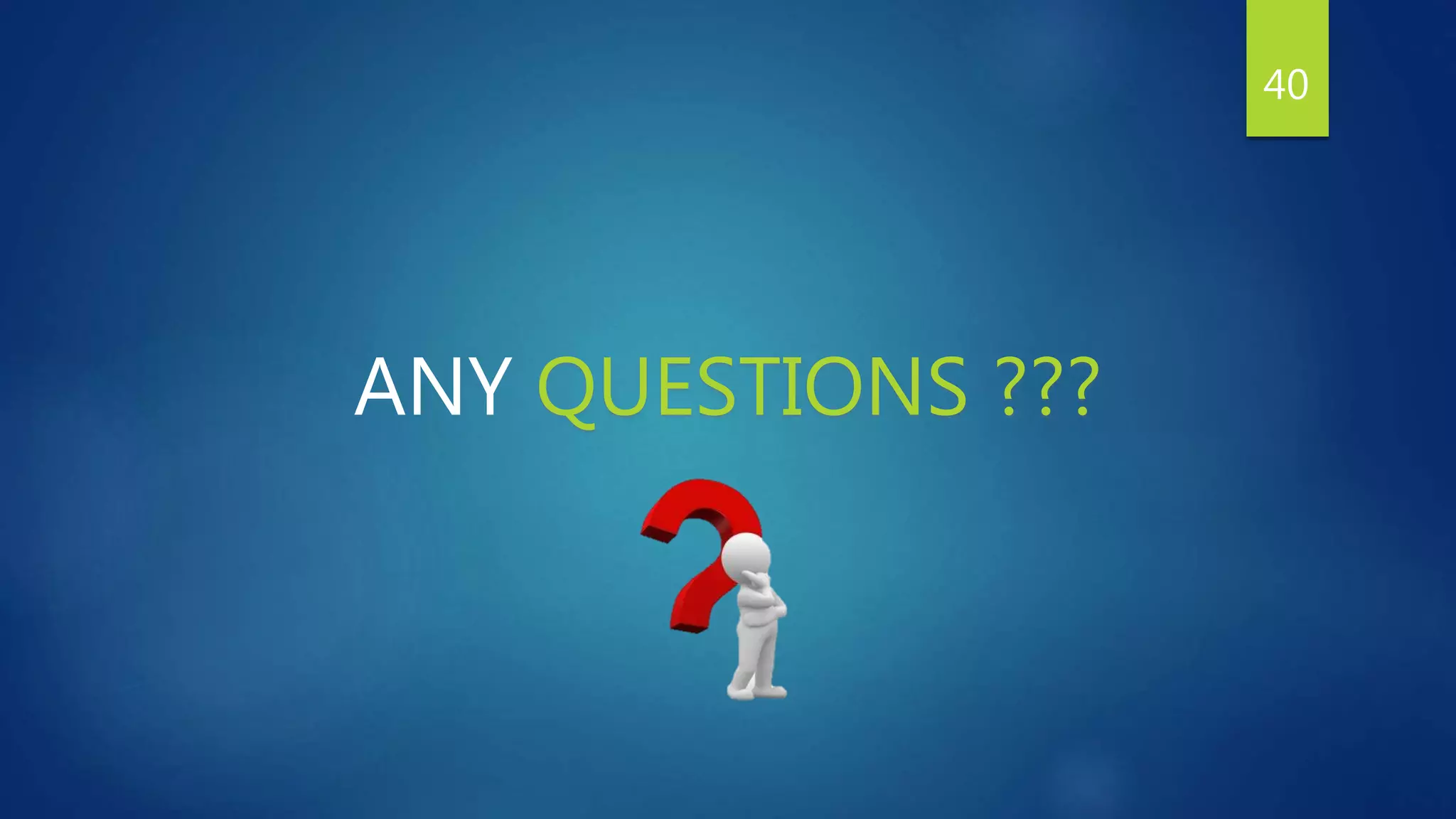 40
ANY QUESTIONS ???
 