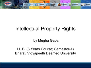 Intellectual Property Rights
by Megha Gaba
LL.B. (3 Years Course; Semester-1)
Bharati Vidyapeeth Deemed University
 