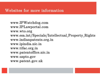 www.IPWatchdog.com
www.IPLawportal.com
www.wto.org
www.esa.int/Specials/Intellectual_Property_Rights
www.indianpatents.org.in
www.ipindia.nic.in
www.tifac.org.in
www.patentoffice.nic.in
www.uspto.gov
www.patent.gov.uk
Websites for more information
 