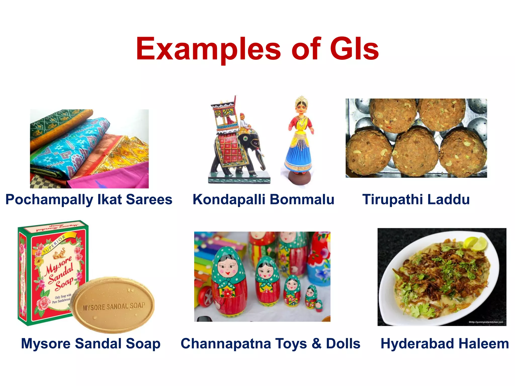 Examples of GIs
Pochampally Ikat Sarees Kondapalli Bommalu Tirupathi Laddu
Mysore Sandal Soap Channapatna Toys & Dolls Hyderabad Haleem
 