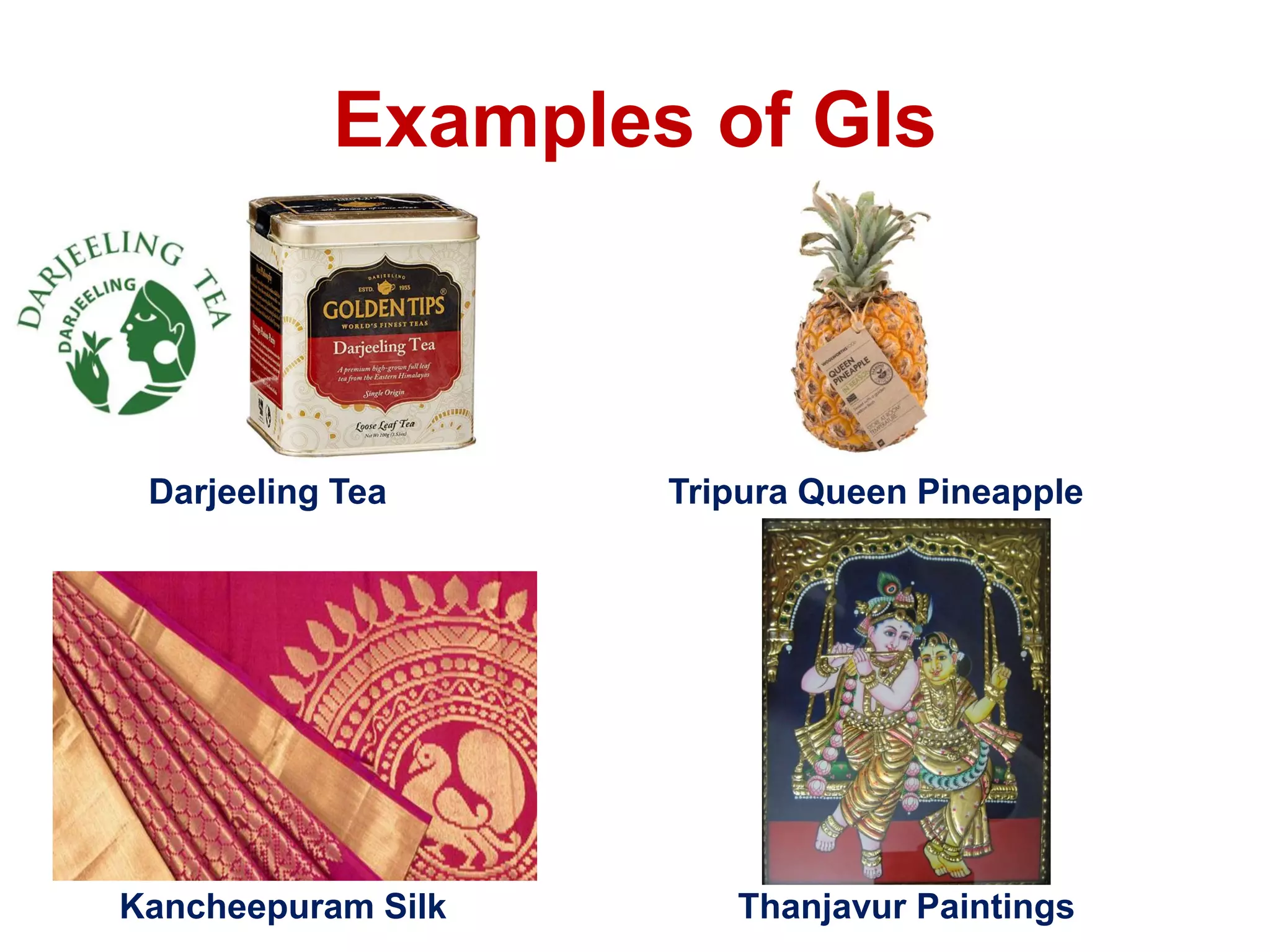 Examples of GIs
Darjeeling Tea Tripura Queen Pineapple
Kancheepuram Silk Thanjavur Paintings
 