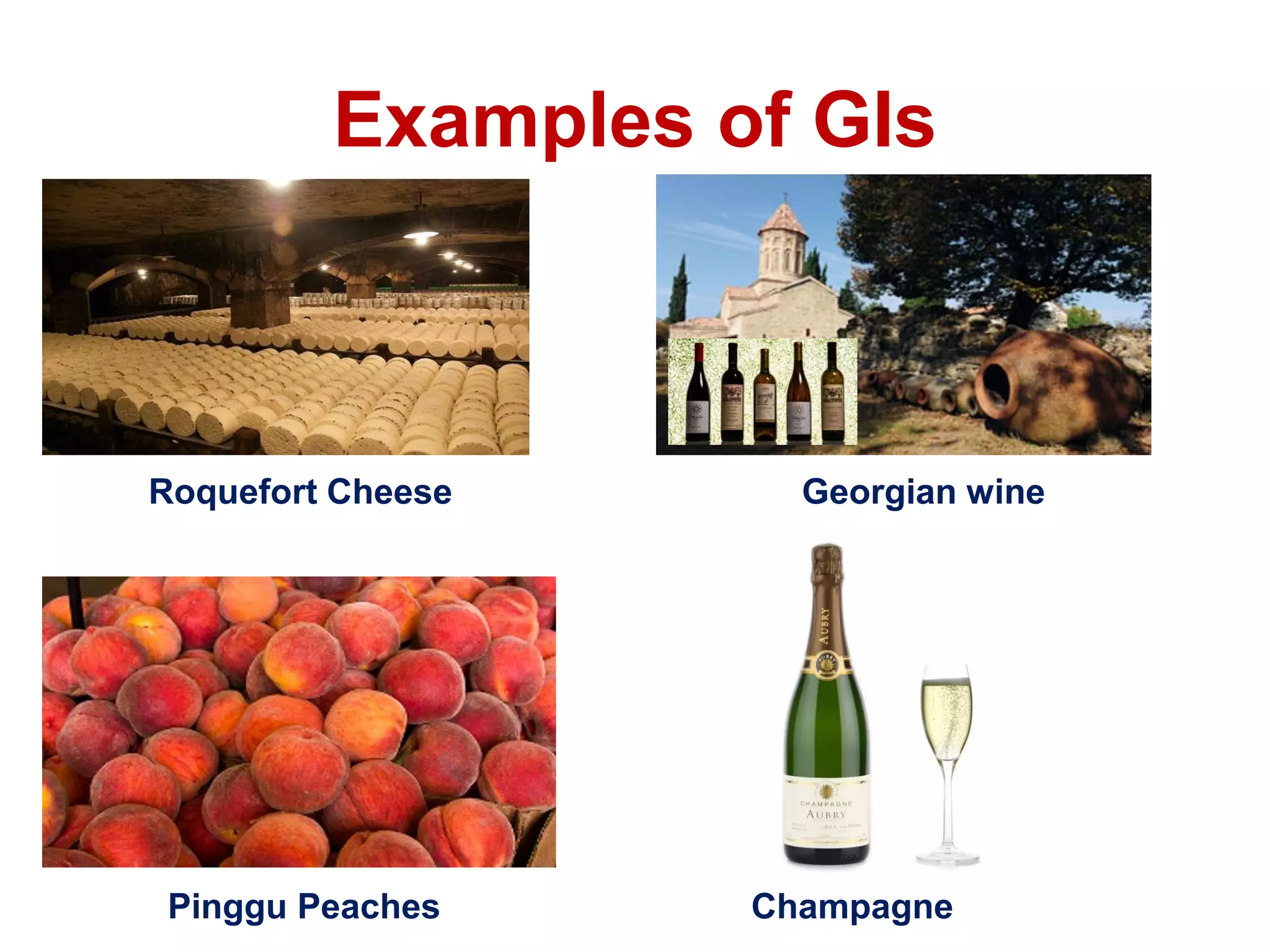 Examples of GIs
Roquefort Cheese Georgian wine
Pinggu Peaches Champagne
 