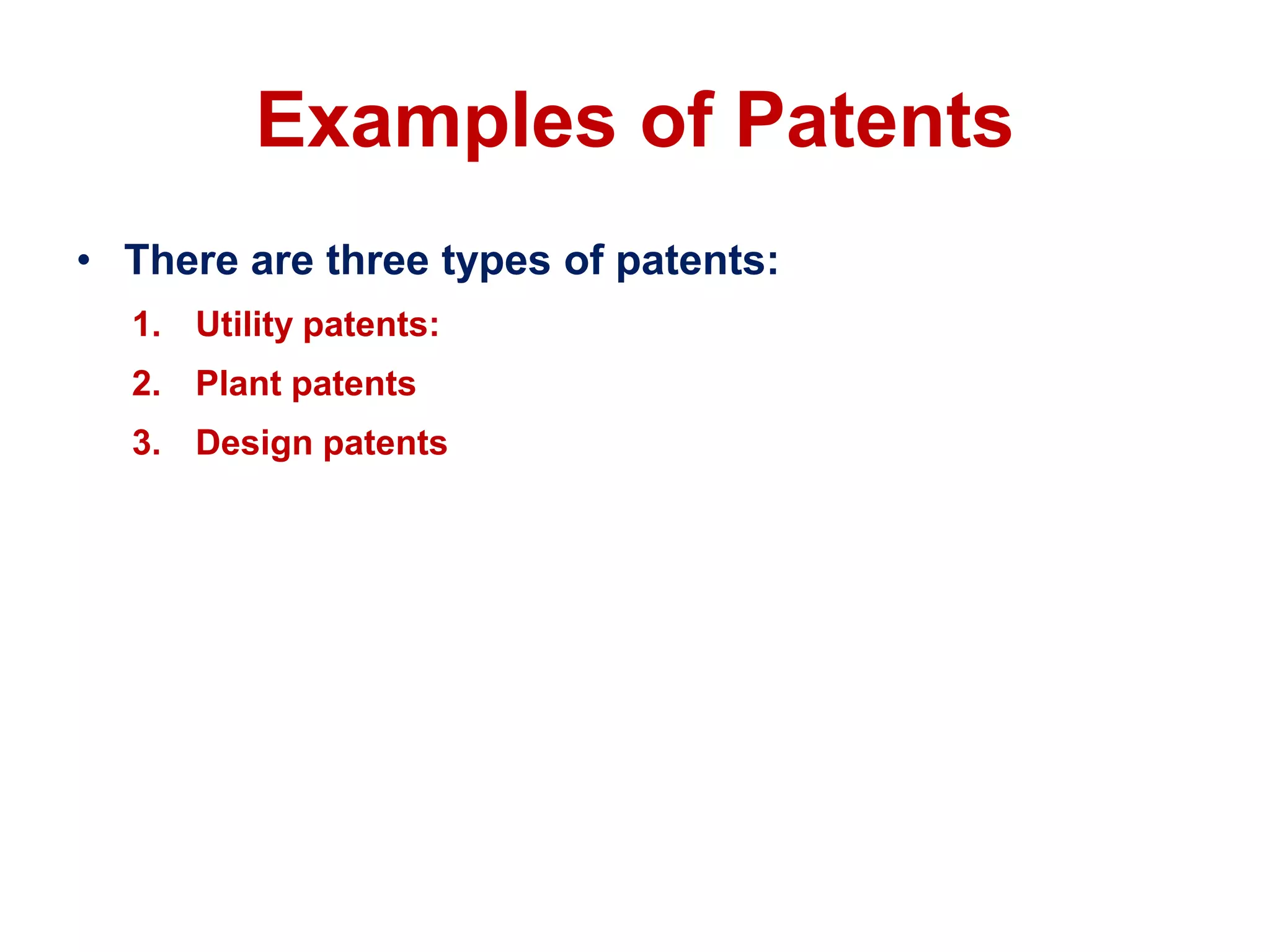 Examples of Patents
• There are three types of patents:
1. Utility patents:
2. Plant patents
3. Design patents
 